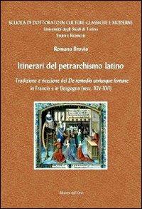 Itinerari del petrarchismo latino. Tradizione e ricezione del «De remeiis utriusque fortune» in Francia e in Borgogna (secc. XIV-XVI). Ediz. multilingue - Romana Brovia - Libro Edizioni dell'Orso 2013, Scuola di dottorato in cultura classica | Libraccio.it