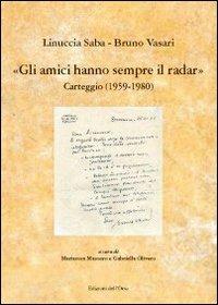 Gli amici hanno sempre il radar. Carteggio (1959-1980) - Linuccia Saba, Bruno Vasari - Libro Edizioni dell'Orso 2013, I libri di "Levia Gravia" | Libraccio.it