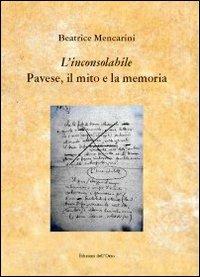 «L'inconsolabile» Pavese, il mito e la memoria - Beatrice Mencarini - Libro Edizioni dell'Orso 2013, I libri di «Levia Gravia» | Libraccio.it