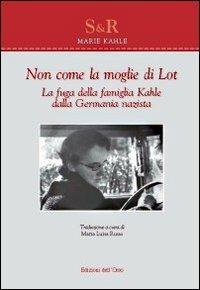 Non come la moglie di Lot. La fuga della famiglia Kahle dalla Germania nazista - Marie Kahle - Libro Edizioni dell'Orso 2013, Studi e ricerche | Libraccio.it
