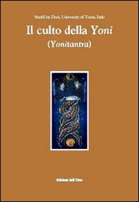 Il culto della Yoni (Yonitantra)  - Libro Edizioni dell'Orso 2014 | Libraccio.it