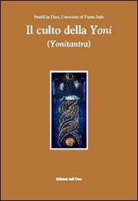 Il culto della Yoni (Yonitantra)  - Libro Edizioni dell'Orso 2014 | Libraccio.it