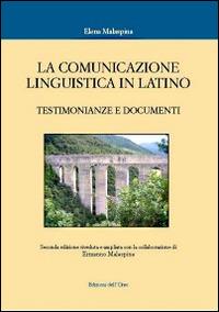 La comunicazione linguistica in latino. Testimonianze e documenti - Elena Malaspina - Libro Edizioni dell'Orso 2014, Corsi universitari | Libraccio.it