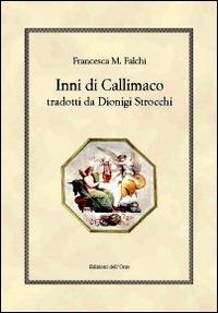 Inni di Callimaco tradotti da Dionigi Strocchi - Francesca M. Falchi - Libro Edizioni dell'Orso 2014, Hellenica | Libraccio.it