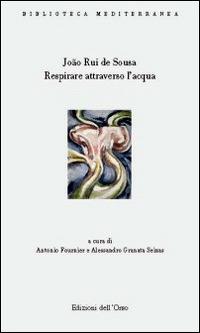 Respirare attraverso l'acqua (antologia poetica). Testo portoghese a fronte. Ediz. multilingue - João Rui de Sousa - Libro Edizioni dell'Orso 2014, Biblioteca Mediterranea. Poesia | Libraccio.it