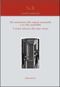Dal rovesciamento delle categorie ermeneutiche a un ethos insostenibile. Il surreale nell'estetica delle origini cristiane - Gilberto Marconi - Libro Edizioni dell'Orso 2014, Studi e ricerche | Libraccio.it