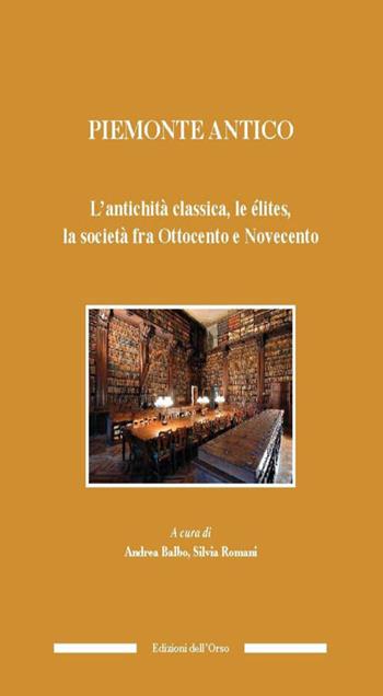 Piemonte antico. L'antichità classica, le élites, la società fra ottocento e novecento  - Libro Edizioni dell'Orso 2014, Culture antiche. Studi e testi | Libraccio.it