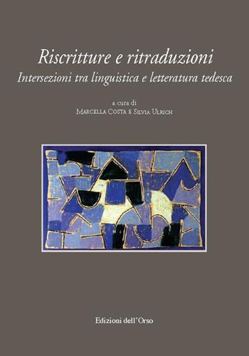 Riscritture e ritraduzioni. Intersezioni tra linguistica e letteratura tedesca. Ediz. multilingue  - Libro Edizioni dell'Orso 2015, Cultura tedesca | Libraccio.it