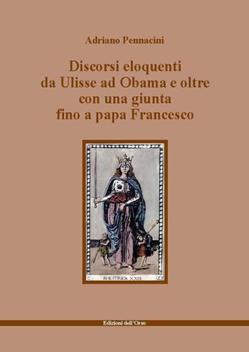 Discorsi eloquenti da Ulisse ad Obama e oltre con una giunta fino a papa Francesco - Adriano Pennacini - Libro Edizioni dell'Orso 2015, Fuori collana | Libraccio.it