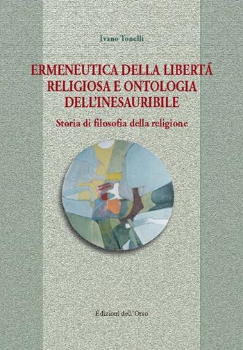 Ermeneutica della libertà religiosa e ontologia dell'inesauribile. Storia di filosofia della religione - Ivano Tonelli - Libro Edizioni dell'Orso 2015, Etica ed ermeneutica | Libraccio.it