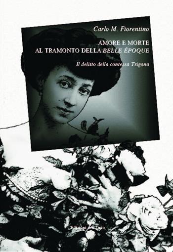 Amore e morte al tramonto della Belle Époque. Il delitto della contessa Trigona - Carlo M. Fiorentino - Libro Edizioni dell'Orso 2015, Il Novecento | Libraccio.it