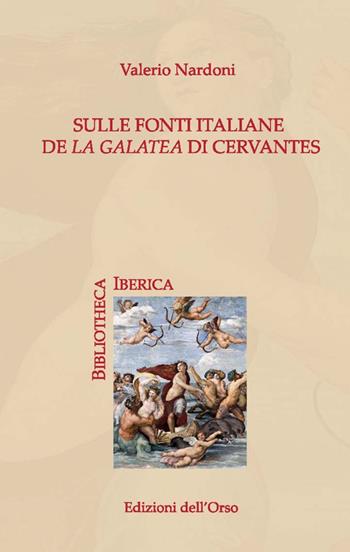 Sulle fonti italiane de «La Galatea» di Cervantes - Valerio Nardoni - Libro Edizioni dell'Orso 2016, Bibliotheca Iberica | Libraccio.it