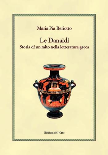 Le Danaidi. Storia di un mito nella letteratura greca - Maria Pia Beriotto - Libro Edizioni dell'Orso 2016, Hellenica | Libraccio.it