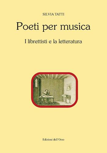 Poeti per musica. I librettisti e la letteratura. Ediz. critica - Silvia Tatti - Libro Edizioni dell'Orso 2016, Contributi e proposte | Libraccio.it