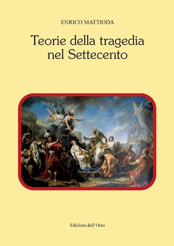 Teorie della tragedia nel Settecento - Enrico Mattioda - Libro Edizioni dell'Orso 2016, Contributi e proposte | Libraccio.it