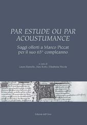 Par estude ou par acoustumance. Saggi offerti a Marco Piccat per il suo 65° compleanno. Ediz. bilingue