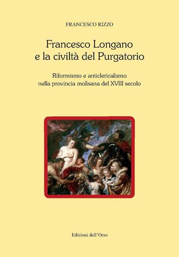 Francesco Longano e la civiltà del Purgatorio. Riformismo e anticlericalismo nella provincia molisana del XVIII secolo - Francesco Rizzo - Libro Edizioni dell'Orso 2016, Contributi e proposte | Libraccio.it