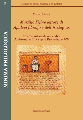 Marsilio Ficino lettore di Aupuleio filosofo dell'Asclepius. Le note autografe nei codici Ambrosiano S 14 sup. e Riccardiano 709. Ediz. critica - Matteo Stefani - Libro Edizioni dell'Orso 2016, Minima philologica | Libraccio.it