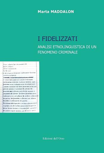 I fidelizzati. Analisi etnolinguistica di un fenomeno criminale - Marta Maddalon - Libro Edizioni dell'Orso 2016, Lingua, cultura, territorio | Libraccio.it