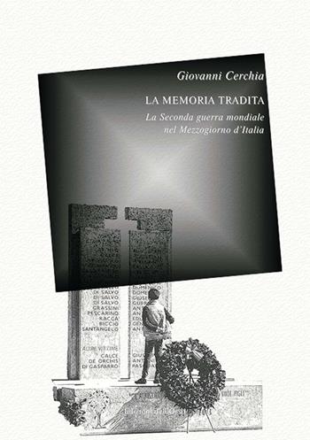 La memoria tradita. La seconda guerra mondiale nel Mezzogiorno d'Italia. Ediz. critica - Giovanni Cerchia - Libro Edizioni dell'Orso 2016, '900. Il Novecento | Libraccio.it