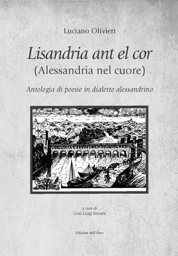 Lisandria ant el cor (Alessandria nel cuore). Antologia di poesie in dialetto alessandrino - Luciano Olivieri - Libro Edizioni dell'Orso 2016, Strenne e guide | Libraccio.it