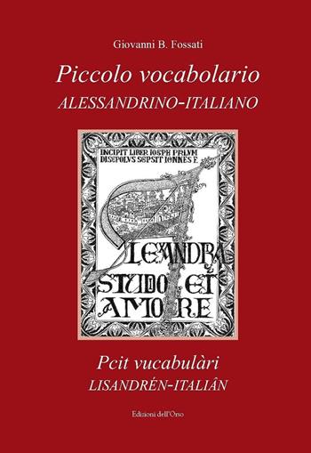 Piccolo vocabolario alessandrino-italiano-Pcit vucabulàri lisandrén-italiân - Giovanni B. Fossati - Libro Edizioni dell'Orso 2016, Strenne e guide | Libraccio.it