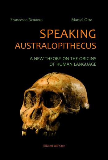 Speaking australopithecus. A new theory on the origins of human language - Francesco Benozzo, Marcel Otte - Libro Edizioni dell'Orso 2017, Fuori collana | Libraccio.it