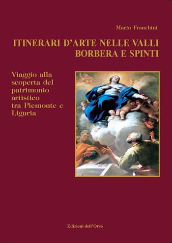 Itinerari d'arti nelle valli Borbera e Spinti. Viaggio alla scoperta del patrimonio artistico tra Piemonte e Liguria - Mario Franchini - Libro Edizioni dell'Orso 2017, Strenne e guide | Libraccio.it