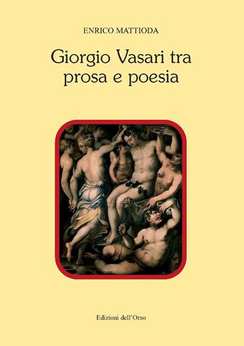 Giorgio Vasari tra prosa e poesia - Enrico Mattioda - Libro Edizioni dell'Orso 2017, Contributi e proposte | Libraccio.it