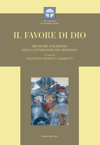 Il favore di Dio. Metafore d'elezione nelle letterature del Medioevo. Ediz. critica  - Libro Edizioni dell'Orso 2017, Ricerche intermedievali | Libraccio.it