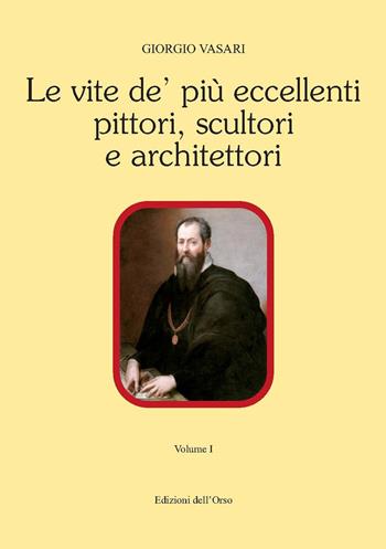 Le vite de' più eccellenti pittori, scultori e architettori. Ediz. critica - Giorgio Vasari - Libro Edizioni dell'Orso 2017, Contributi e proposte | Libraccio.it