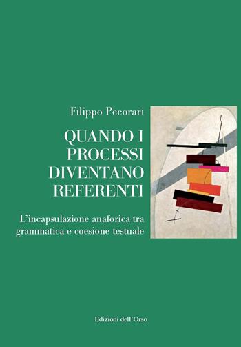 Quando i processi diventano referenti. L'incapsulazione anaforica tra grammatica e coesione testuale - Filippo Pecorari - Libro Edizioni dell'Orso 2017, Gli argomenti umani | Libraccio.it
