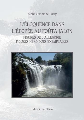 L' éloquence dans l'épopée au foûta jalon. Figures de l'allegorie figures héroïques exemplaires. Ediz. critica - Alpha Ousmane Barry - Libro Edizioni dell'Orso 2018, Mondi locali, villaggi globali | Libraccio.it