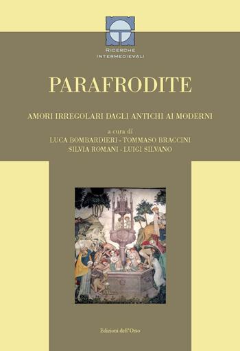 Parafrodite. Amori irregolari dagli antichi ai moderni. Ediz. critica  - Libro Edizioni dell'Orso 2017, Ricerche intermedievali | Libraccio.it