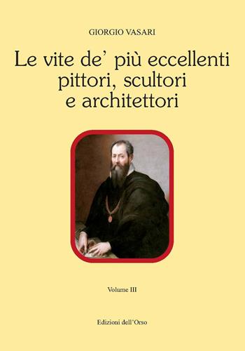 Le vite de' più eccellenti pittori, scultori e architettori. Ediz. critica. Vol. 3 - Giorgio Vasari - Libro Edizioni dell'Orso 2017, Contributi e proposte | Libraccio.it