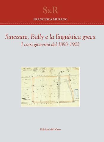 Saussure, Bally e la linguistica greca. I corsi ginevrini del 1893-1903. Ediz. critica - Francesca Murano - Libro Edizioni dell'Orso 2017, Studi e ricerche | Libraccio.it