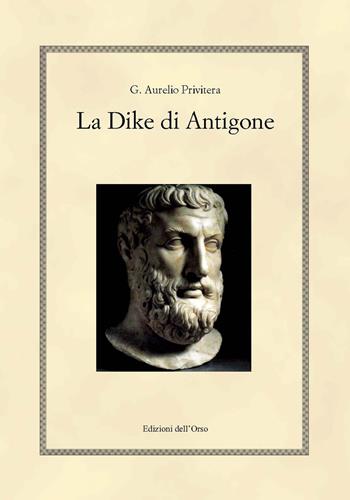 La Dike di Antigone. Testo italiano e greco. Ediz. bilingue - G. Aurelio Privitera - Libro Edizioni dell'Orso 2017, Hellenica | Libraccio.it