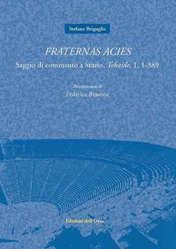 Fraternas acies. Saggio di commento a Stazio, «Tebaide», 1, 1-389. Testo italiano e latino - Stefano Briguglio - Libro Edizioni dell'Orso 2017, Millennium | Libraccio.it