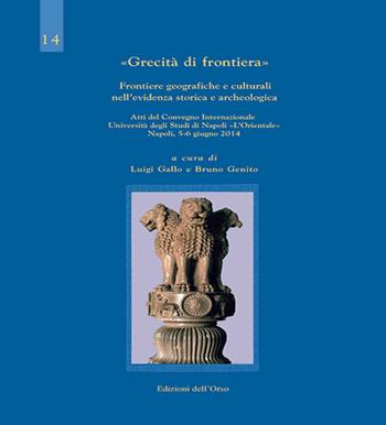 Grecità di frontiera. Frontiere geografiche e culturali nell'evidenza storica e archeologica. Atti del convegno internazionale (Napoli, 5-6 giugno 2014). Ediz. inglese e italiana  - Libro Edizioni dell'Orso 2017, Studi di storia greca e romana | Libraccio.it