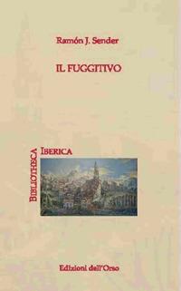 Il fuggitivo - Ramón J. Sender - Libro Edizioni dell'Orso 2018, Bibliotheca Iberica | Libraccio.it