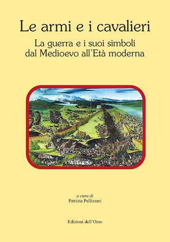 Le armi e i cavalieri. La guerra e i suoi simboli dal medioevo all'età moderna. Atti della giornata di studi (Torino, 12 febbraio 2018)  - Libro Edizioni dell'Orso 2018, Contributi e proposte | Libraccio.it