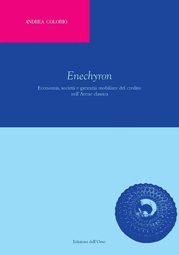 Enechyron. Economia, società e garanzia mobiliare del credito nell'Atene classica. Ediz. critica - Andrea Colorio - Libro Edizioni dell'Orso 2018, Classica philosophica et jiuridica | Libraccio.it