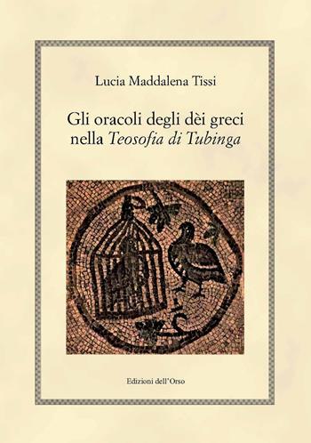 Gli oracoli degli dèi greci nella «Teosofia di Tubinga». Ediz. critica - Lucia Maddalena Tissi - Libro Edizioni dell'Orso 2018, Hellenica | Libraccio.it