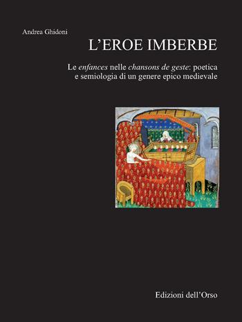 L' eroe imberbe. Les enfances nelle chansons de geste: poetica e semiologia di un genere epico medievale - Andrea Ghidoni - Libro Edizioni dell'Orso 2018, Scrittura e scrittori. Nuova serie | Libraccio.it