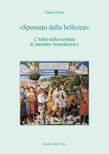 «Spossato dalla bellezza». L'Italia nella scrittura di Jaroslaw Iwaszkiewicz. Ediz. critica - Dario Prola - Libro Edizioni dell'Orso 2018, Slavica | Libraccio.it