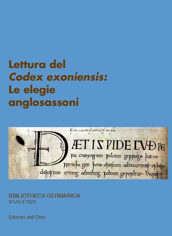 Lettura del «Codex exoniensis»: le elegie anglosassoni. Ediz. tedesca e italiana  - Libro Edizioni dell'Orso 2018, Bibliotheca germanica. Studi e testi | Libraccio.it