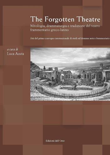 The forgotten theatre. Mitologia, drammaturgia e tradizione del teatro frammentario greco-latino. Atti del primo convegno internazionale di studi sul dramma antico frammentario (Torino, 29 novembre-1 dicembre 2017). Testo italiano, latino e greco antico  - Libro Edizioni dell'Orso 2018, Il carro di tespi | Libraccio.it