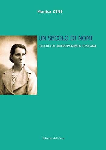 Un secolo di nomi. Studio di antroponimia toscana. Ediz. critica - Monica Cini - Libro Edizioni dell'Orso 2018, Lingua, cultura, territorio | Libraccio.it