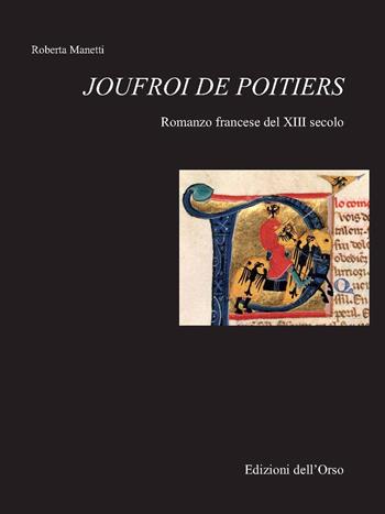 Joufroi de Poitiers. Romanzo francese del XIII secolo. Ediz. critica - Roberta Manetti - Libro Edizioni dell'Orso 2018, Scrittura e scrittori. Nuova serie | Libraccio.it
