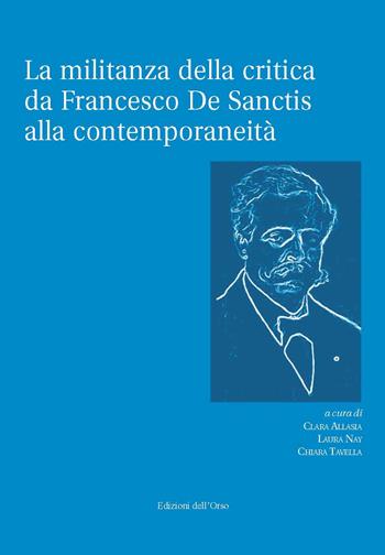 La militanza della critica da Francesco De Sanctis alla contemporaneità. Ediz. critica  - Libro Edizioni dell'Orso 2019, Terre di confine | Libraccio.it